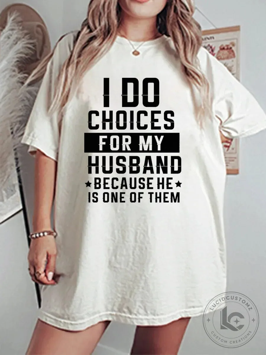Funny I Do Choices For My Husband Because He Is One Of Them T-Shirt 1 Funny I Do Choices For My Husband Because He Is One Of Them T-Shirt