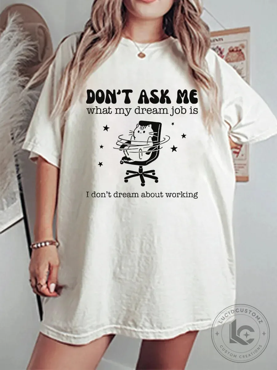 Don't Ask Me What My Dream Job Is Funny Cat Graphic T-Shirt 1 Don't Ask Me What My Dream Job Is Funny Cat Graphic T-Shirt