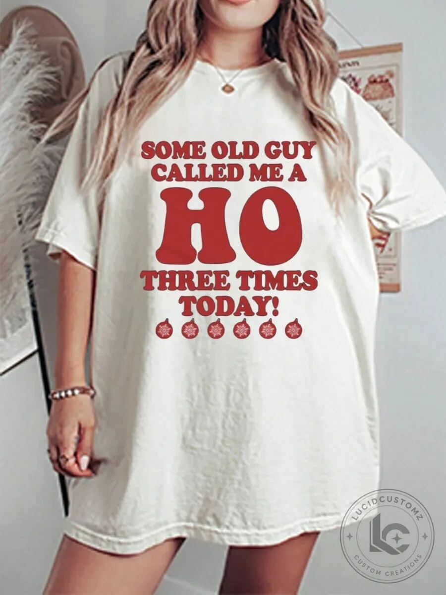 Some Old Guy Called Me A Ho Three Times Today Funny Christmas T-Shirt